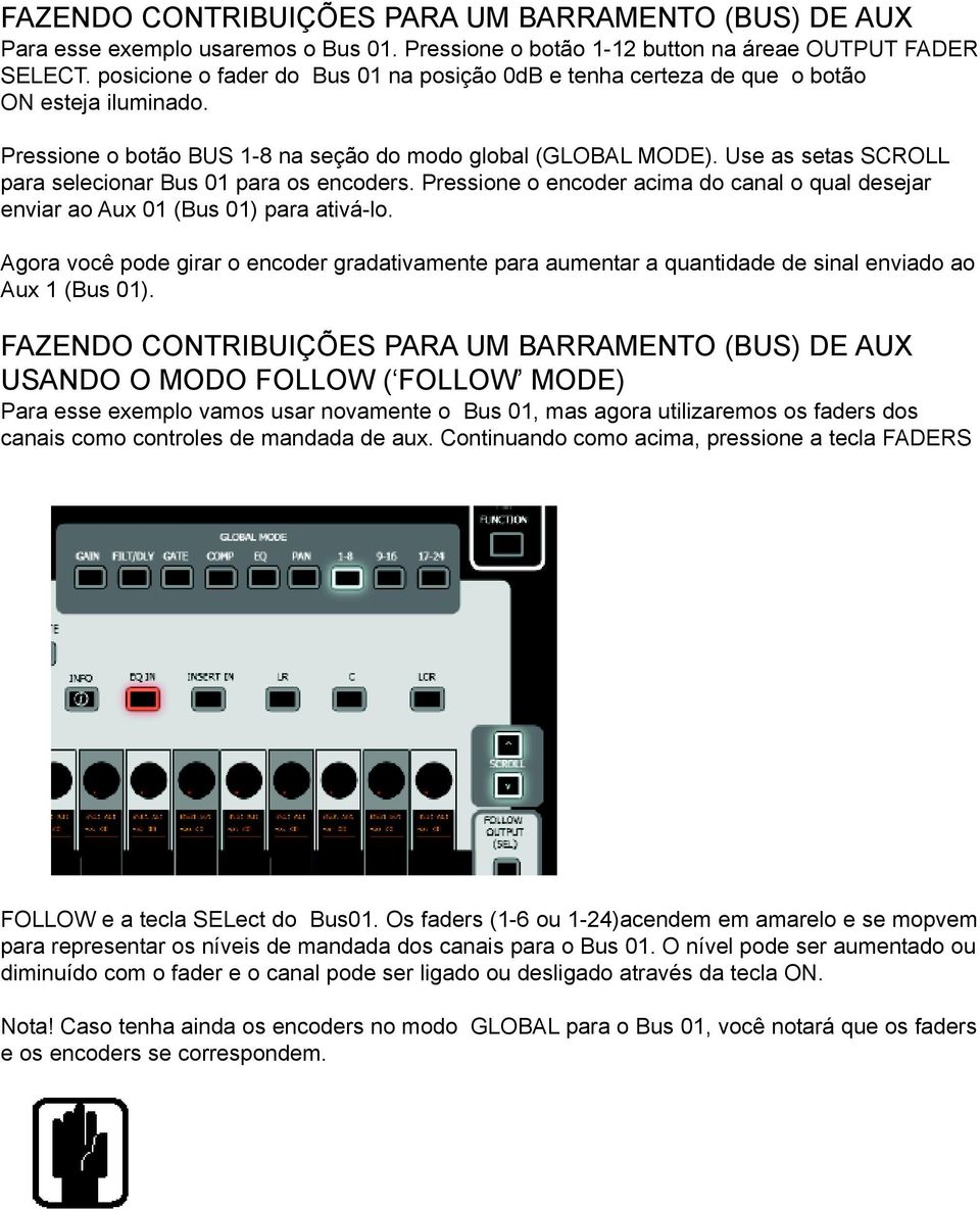 Use as setas SCROLL para selecionar Bus 01 para os encoders. Pressione o encoder acima do canal o qual desejar enviar ao Aux 01 (Bus 01) para ativá-lo.