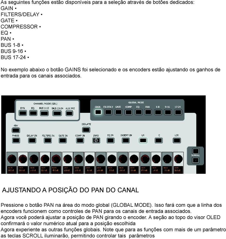 Isso fará com que a linha dos encoders funcionem como controles de PAN para os canais de entrada associados. Agora você poderá ajustar a posição de PAN girando o encoder.