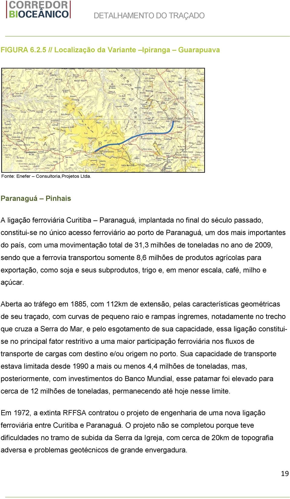 uma movimentação total de 31,3 milhões de toneladas no ano de 2009, sendo que a ferrovia transportou somente 8,6 milhões de produtos agrícolas para exportação, como soja e seus subprodutos, trigo e,