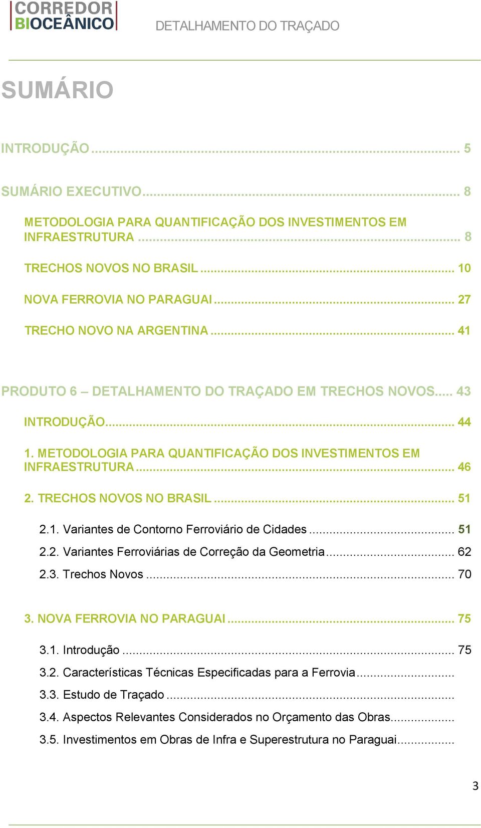 TRECHOS NOVOS NO BRASIL... 51 2.1. Variantes de Contorno Ferroviário de Cidades... 51 2.2. Variantes Ferroviárias de Correção da Geometria... 62 2.3. Trechos Novos... 70 3. NOVA FERROVIA NO PARAGUAI.