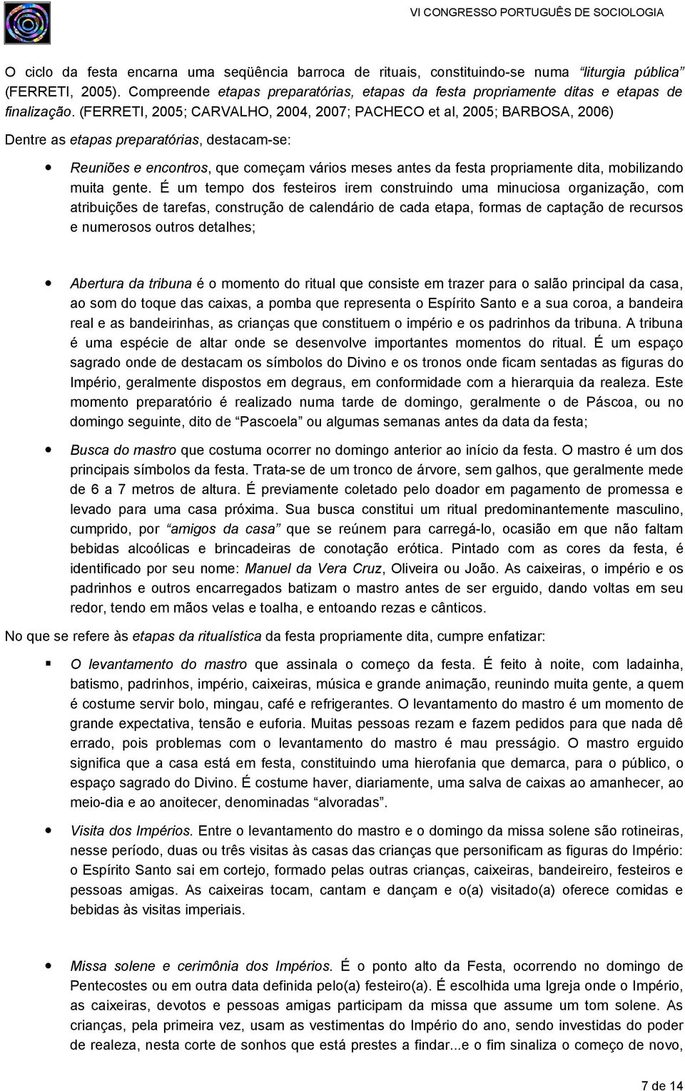 (FERRETI, 2005; CARVALHO, 2004, 2007; PACHECO et al, 2005; BARBOSA, 2006) Dentre as etapas preparatórias, destacam-se: Reuniões e encontros, que começam vários meses antes da festa propriamente dita,