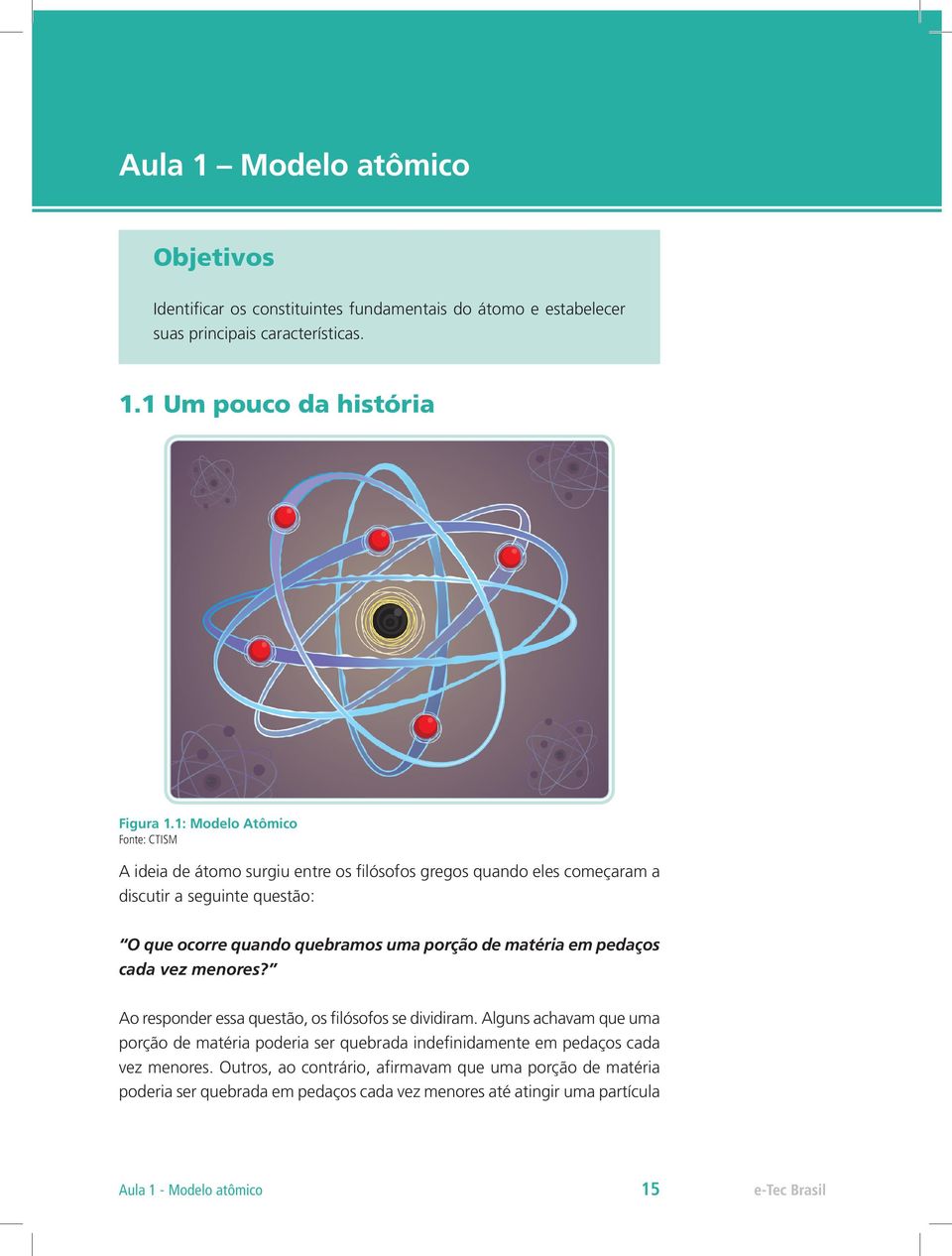 matéria em pedaços cada vez menores? Ao responder essa questão, os filósofos se dividiram.