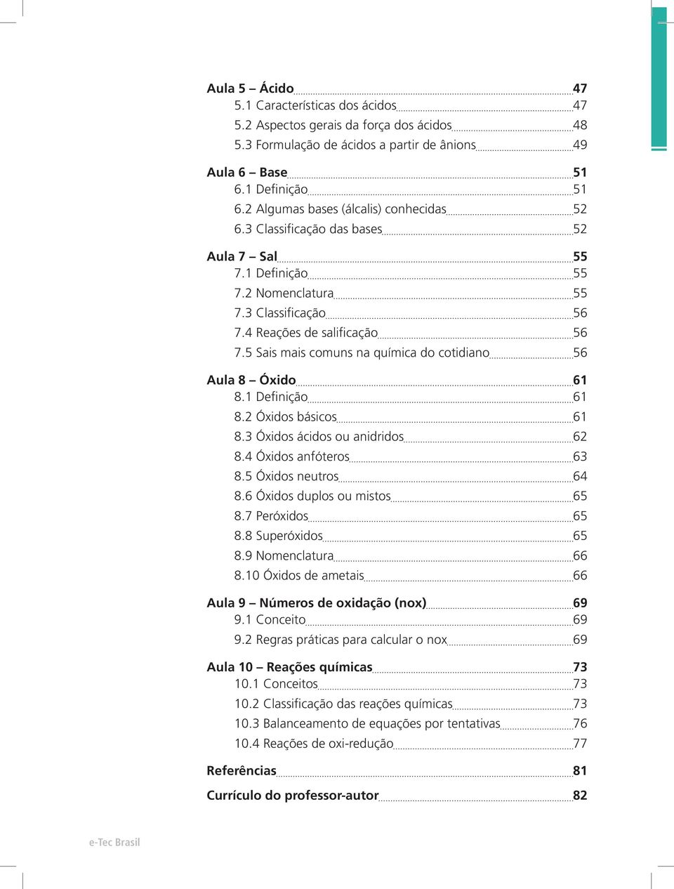 5 Sais mais comuns na química do cotidiano 56 Aula 8 Óxido 61 8.1 Definição 61 8.2 Óxidos básicos 61 8.3 Óxidos ácidos ou anidridos 62 8.4 Óxidos anfóteros 63 8.5 Óxidos neutros 64 8.