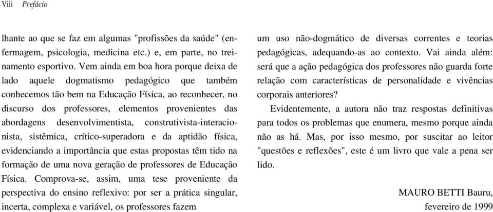 abordagens desenvolvimentista, construtivista-interacionista, sistêmica, crítico-superadora e da aptidão física, evidenciando a importância que estas propostas têm tido na formação de uma nova