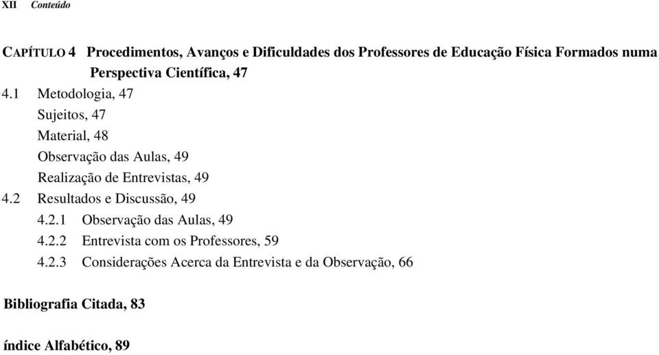 1 Metodologia, 47 Sujeitos, 47 Material, 48 Observação das Aulas, 49 Realização de Entrevistas, 49 4.