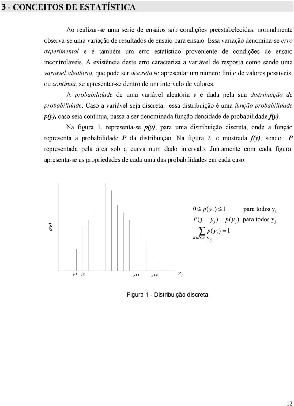 A existêcia deste erro caracteriza a variável de resposta como sedo uma variável aleatória, que pode ser discreta se apresetar um úmero fiito de valores possíveis, ou cotíua, se apresetar-se detro de