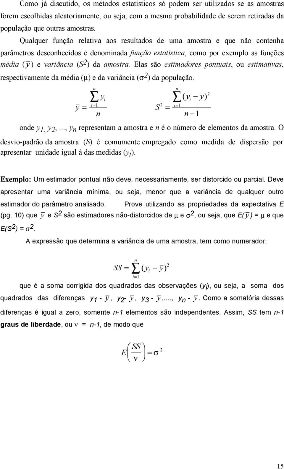 Elas são estimadores potuais, ou estimativas, respectivamete da média (µ) e da variâcia (σ ) da população. i i S ( i ) i ode,,..., represetam a amostra e é o úmero de elemetos da amostra.