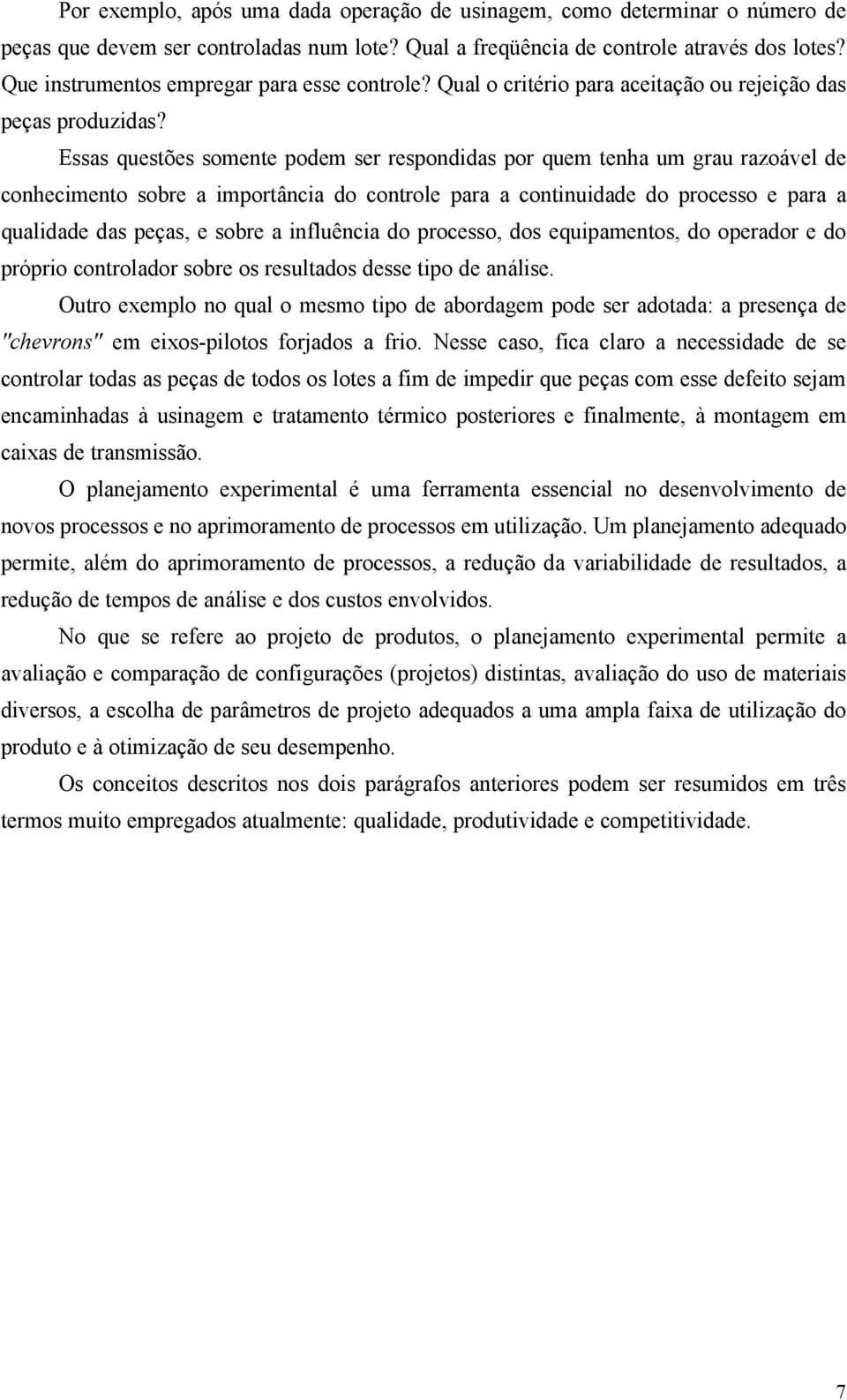 Essas questões somete podem ser respodidas por quem teha um grau razoável de cohecimeto sobre a importâcia do cotrole para a cotiuidade do processo e para a qualidade das peças, e sobre a ifluêcia do