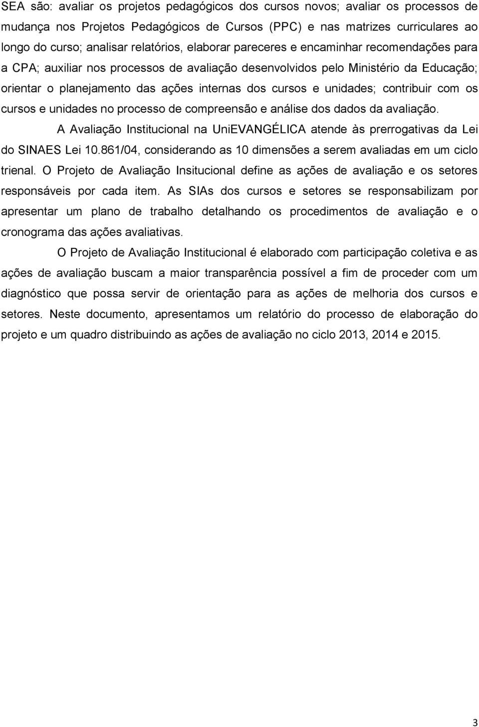 unidades; contribuir com os cursos e unidades no processo de compreensão e análise dos dados da avaliação. A Avaliação Institucional na UniEVANGÉLICA atende às prerrogativas da Lei do SINAES Lei 10.