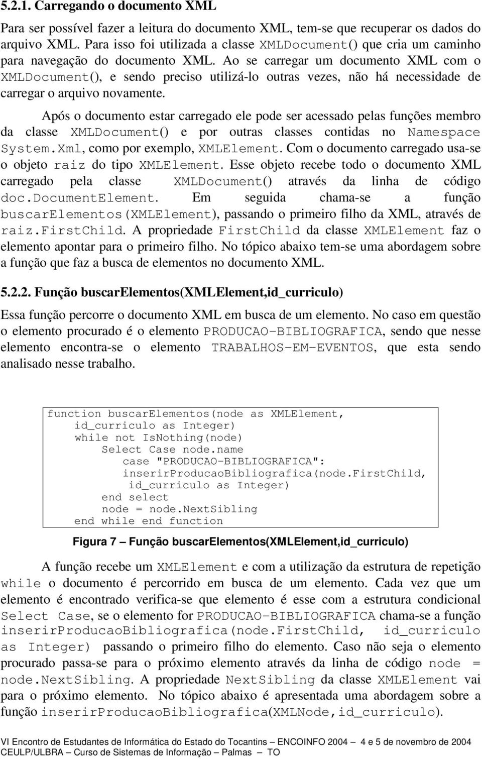 Ao se carregar um documento XML com o XMLDocument(), e sendo preciso utilizá-lo outras vezes, não há necessidade de carregar o arquivo novamente.