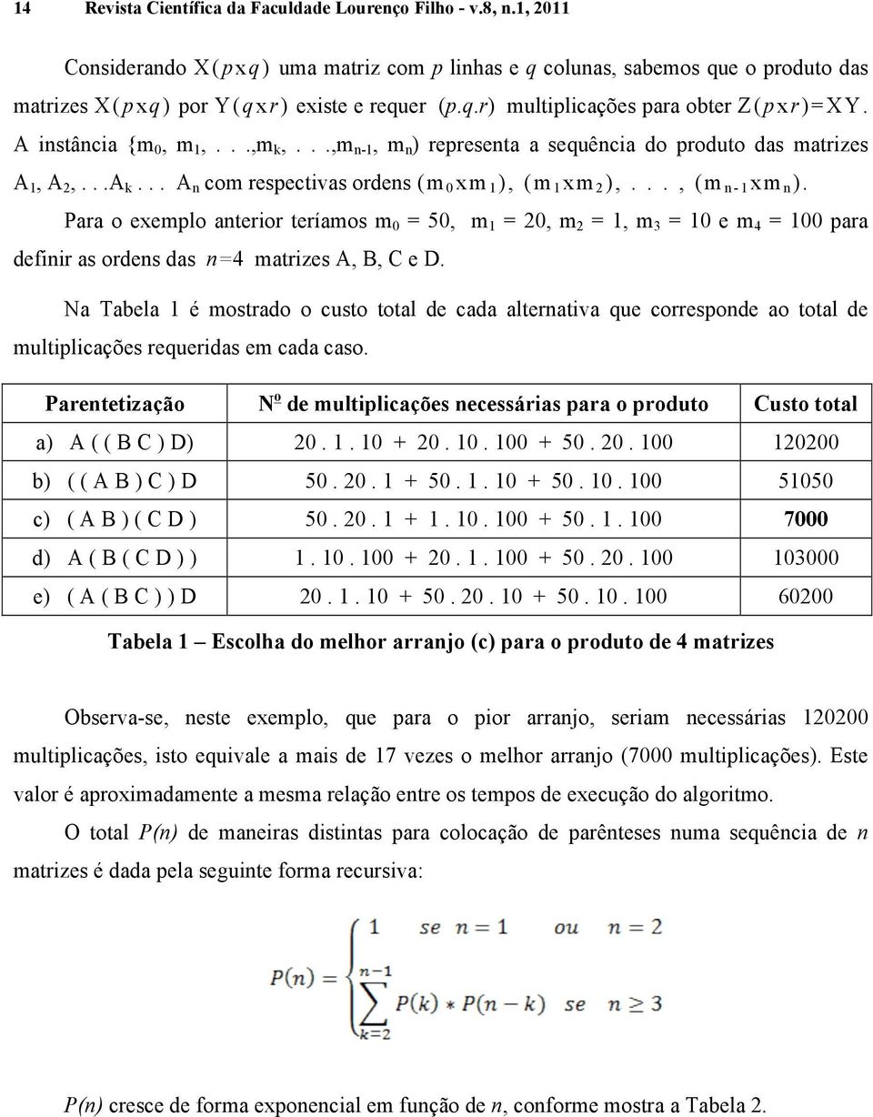 Para o exemplo anterior teríamos m 0 = 50, m 1 = 20, m 2 = 1, m 3 = 10 e m 4 = 100 para definir as ordens das n=4 matrizes A, B, C e D.