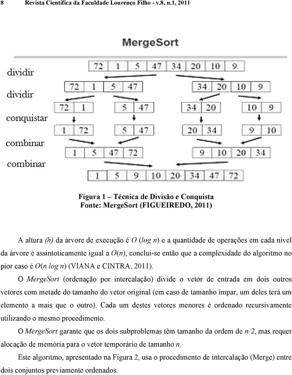 assintoticamente igual a O(n), conclui-se então que a complexidade do algoritmo no pior caso é O(n log n) (VIANA e CINTRA, 2011).