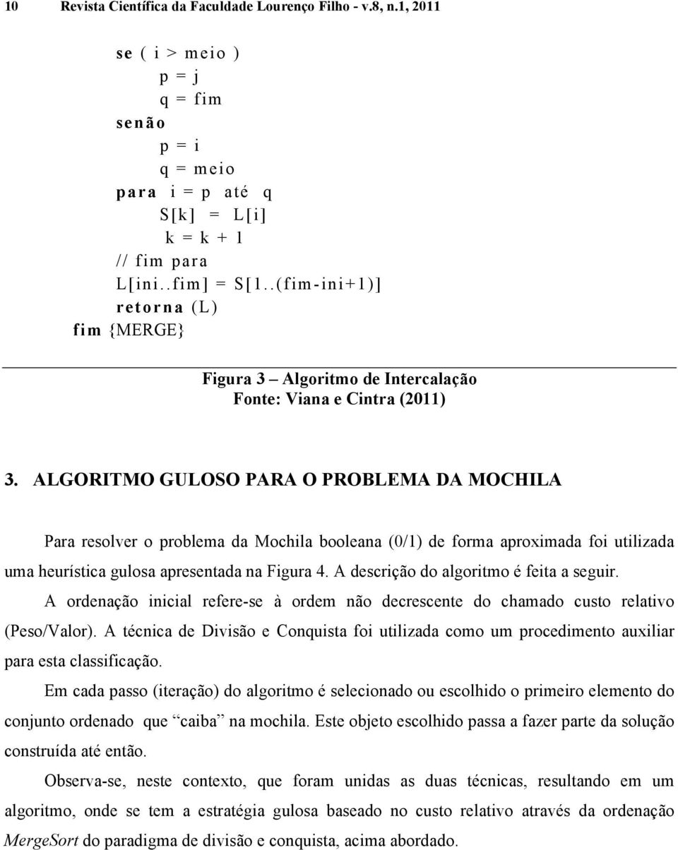 ALGORITMO GULOSO PARA O PROBLEMA DA MOCHILA Para resolver o problema da Mochila booleana (0/1) de forma aproximada foi utilizada uma heurística gulosa apresentada na Figura 4.