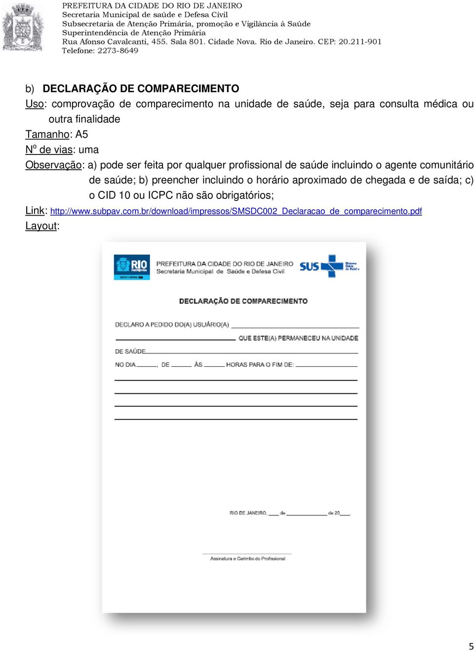 incluindo o agente comunitário de saúde; b) preencher incluindo o horário aproximado de chegada e de saída; c) o