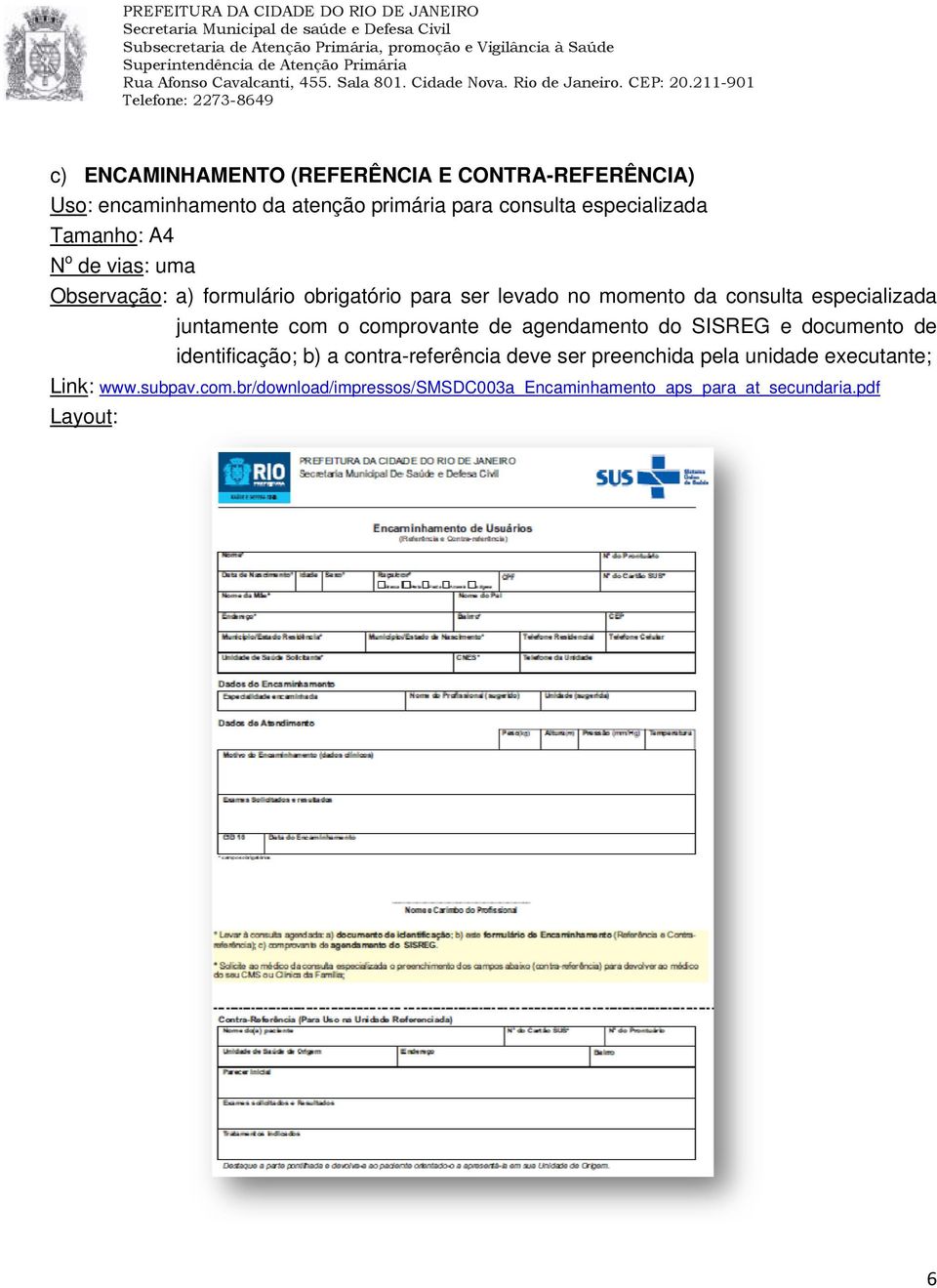 juntamente com o comprovante de agendamento do SISREG e documento de identificação; b) a contra-referência deve ser