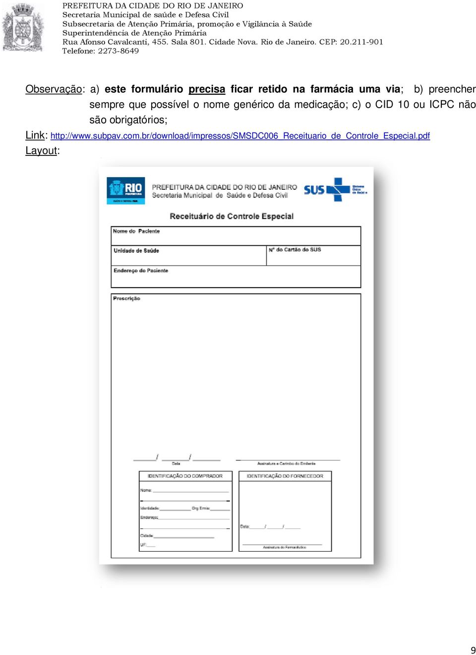 c) o CID 10 ou ICPC não são obrigatórios; Link: http://www.subpav.