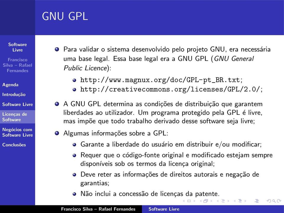 Um programa protegido pela GPL é livre, mas impõe que todo trabalho derivado desse software seja livre; Algumas informações sobre a GPL: Garante a liberdade do usuário em distribuir e/ou