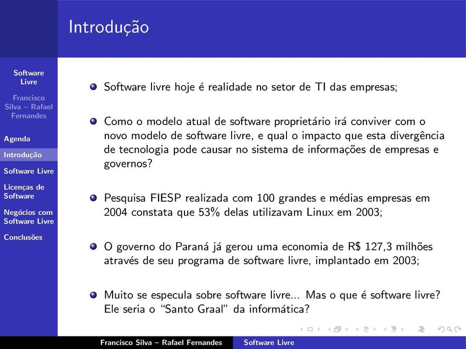 Pesquisa FIESP realizada com 100 grandes e médias empresas em 2004 constata que 53% delas utilizavam Linux em 2003; O governo do Paraná já gerou uma