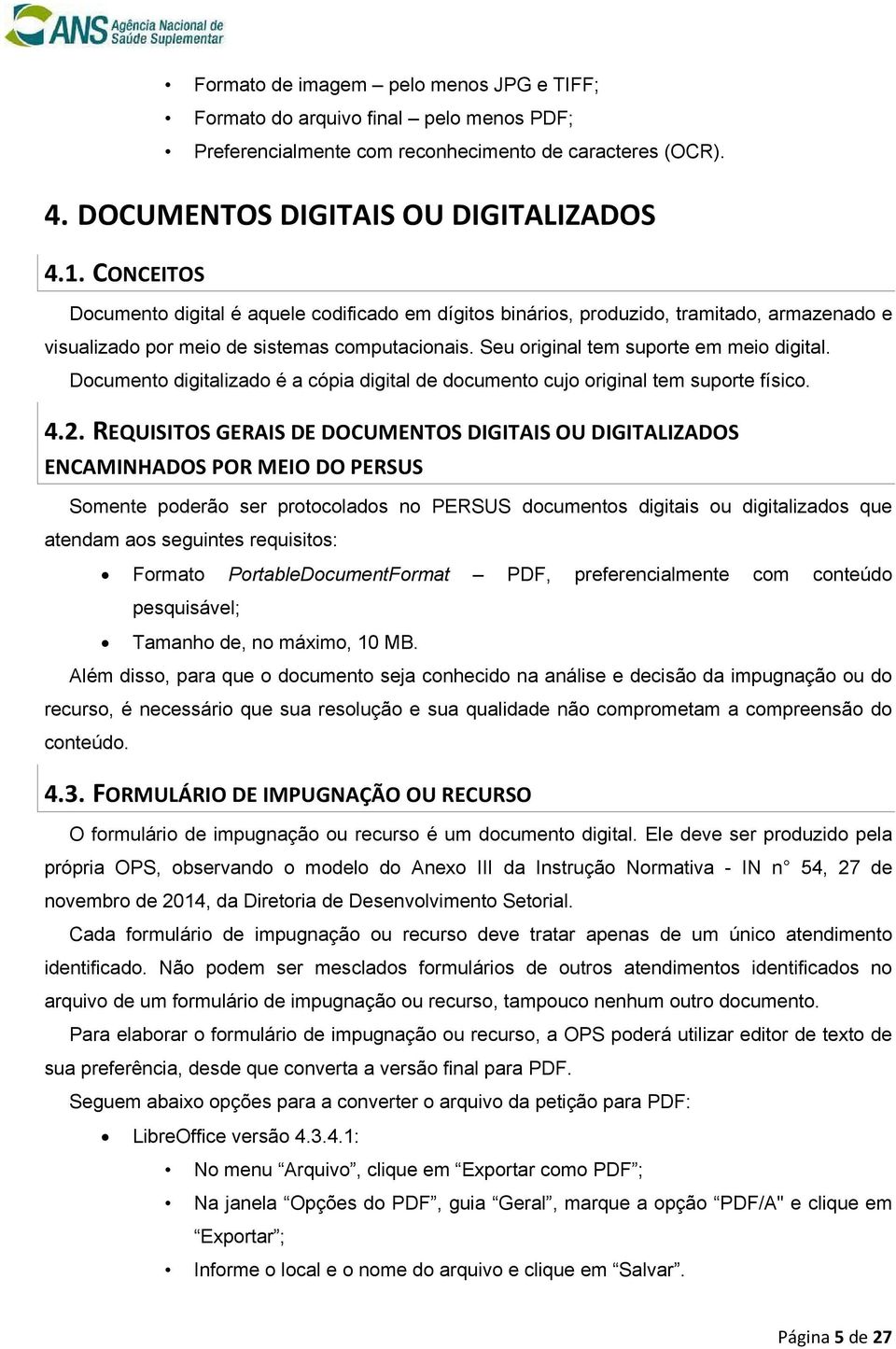 Documento digitalizado é a cópia digital de documento cujo original tem suporte físico. 4.2.