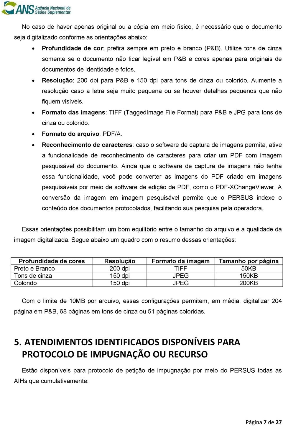 Resolução: 200 dpi para P&B e 150 dpi para tons de cinza ou colorido. Aumente a resolução caso a letra seja muito pequena ou se houver detalhes pequenos que não fiquem visíveis.