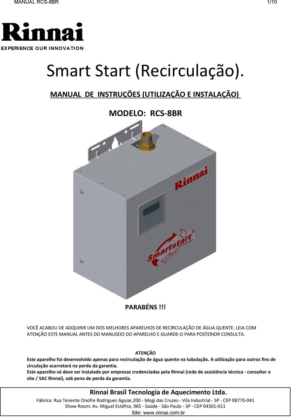 ATENÇÃO Este aparelho foi desenvolvido apenas para recirculação de água quente na tubulação. A utilização para outros fins de circulação acarretará na perda da garantia.