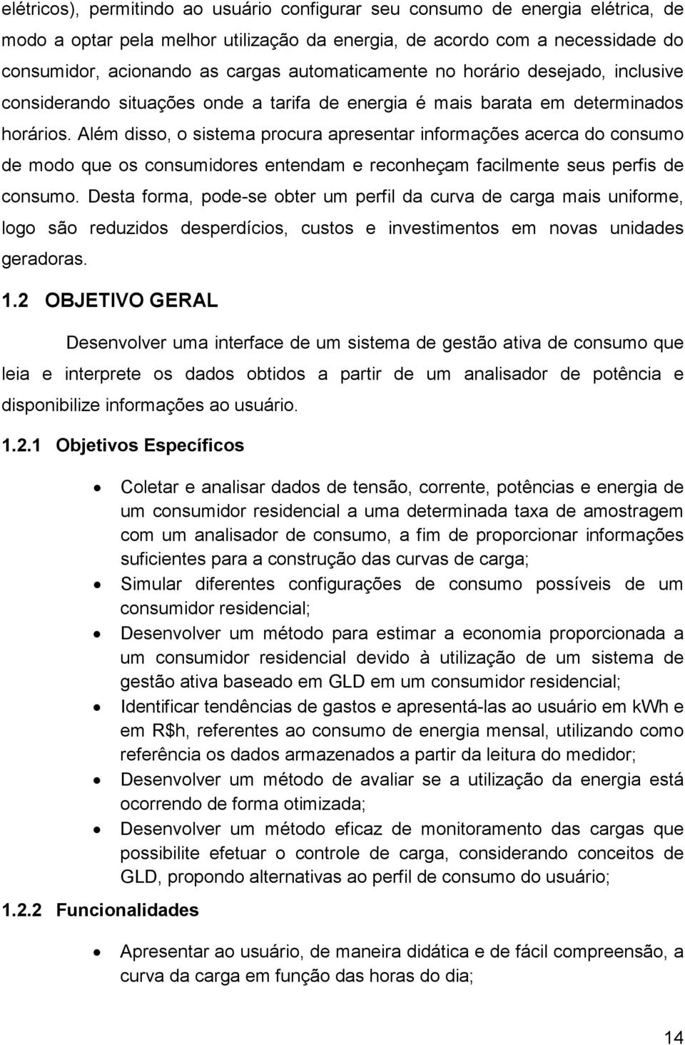 Além disso, o sistema procura apresentar informações acerca do consumo de modo que os consumidores entendam e reconheçam facilmente seus perfis de consumo.