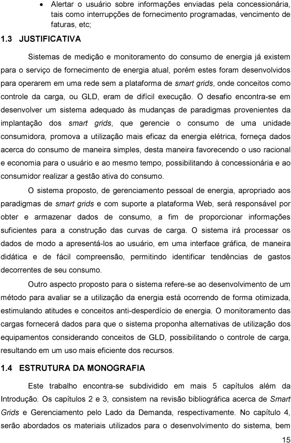 plataforma de smart grids, onde conceitos como controle da carga, ou GLD, eram de difícil execução.