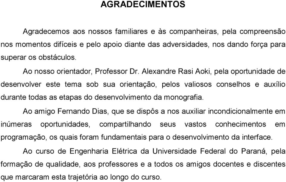 Alexandre Rasi Aoki, pela oportunidade de desenvolver este tema sob sua orientação, pelos valiosos conselhos e auxílio durante todas as etapas do desenvolvimento da monografia.