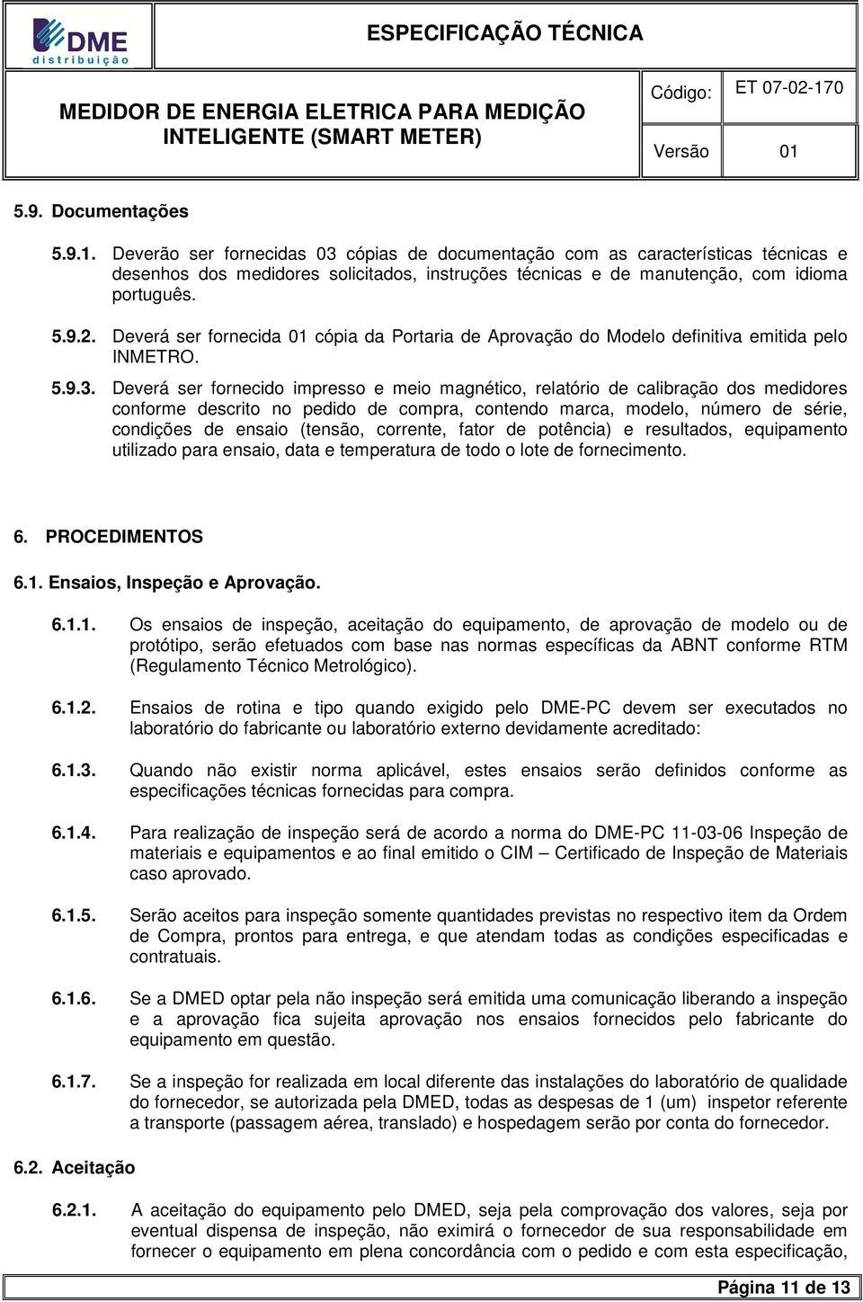 Deverá ser fornecida 01 cópia da Portaria de Aprovação do Modelo definitiva emitida pelo INMETRO. 5.9.3.