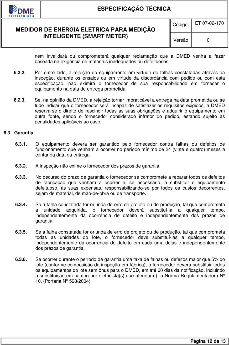 fornecedor de sua responsabilidade em fornecer o equipamento na data de entrega prometida. 6.2.3.