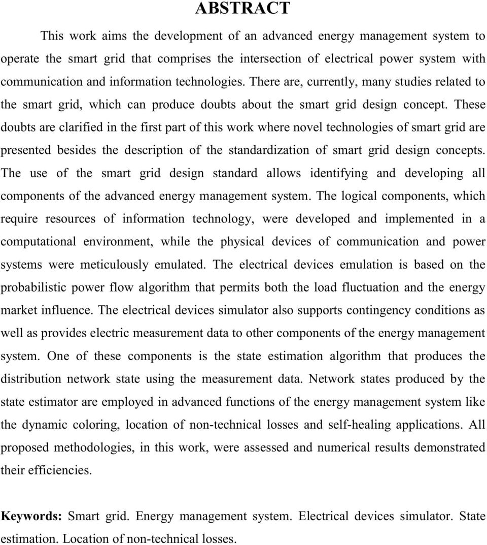 These doubts are clarified in the first part of this work where novel technologies of smart grid are presented besides the description of the standardization of smart grid design concepts.