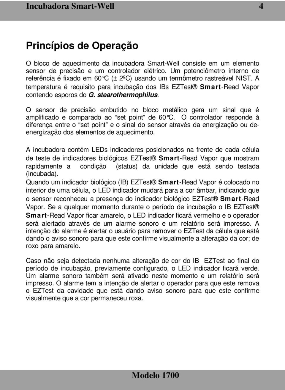 stearothermophilus. O sensor de precisão embutido no bloco metálico gera um sinal que é amplificado e comparado ao set point de 60 C.