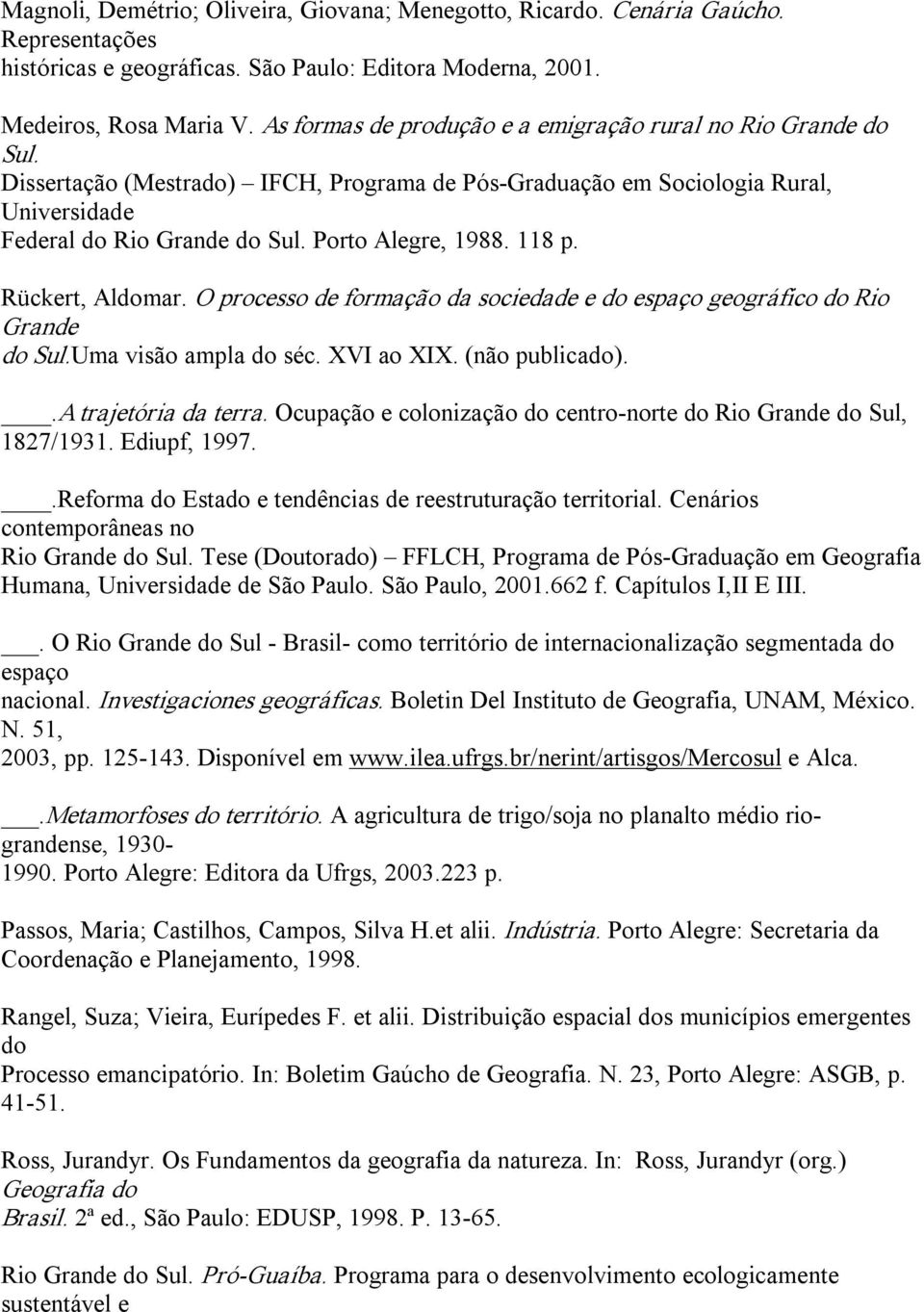 Rückert, Aldomar. O processo formação da socieda e do espaço geográfico do Rio Gran do Sul.Uma visão ampla do séc. XVI ao XIX. (não publicado)..a trajetória da terra.