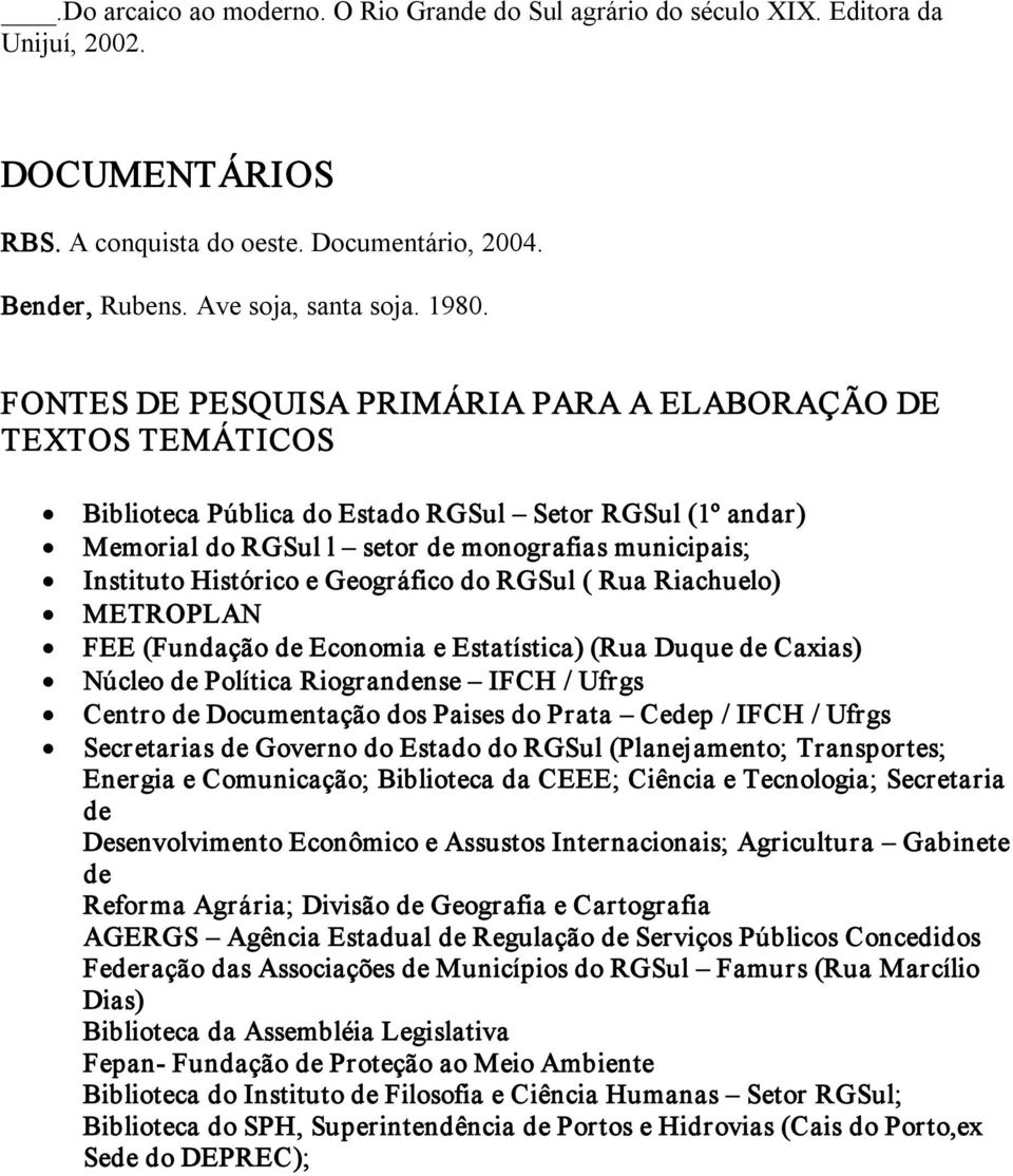 Geográfico do RGSul ( Rua Riachuelo) METROPLAN FEE (Fundação Economia e Estatística) (Rua Duque Caxias) Núcleo Política Riogrannse IFCH / Ufrgs Centro Documentação dos Paises do Prata Cep / IFCH /
