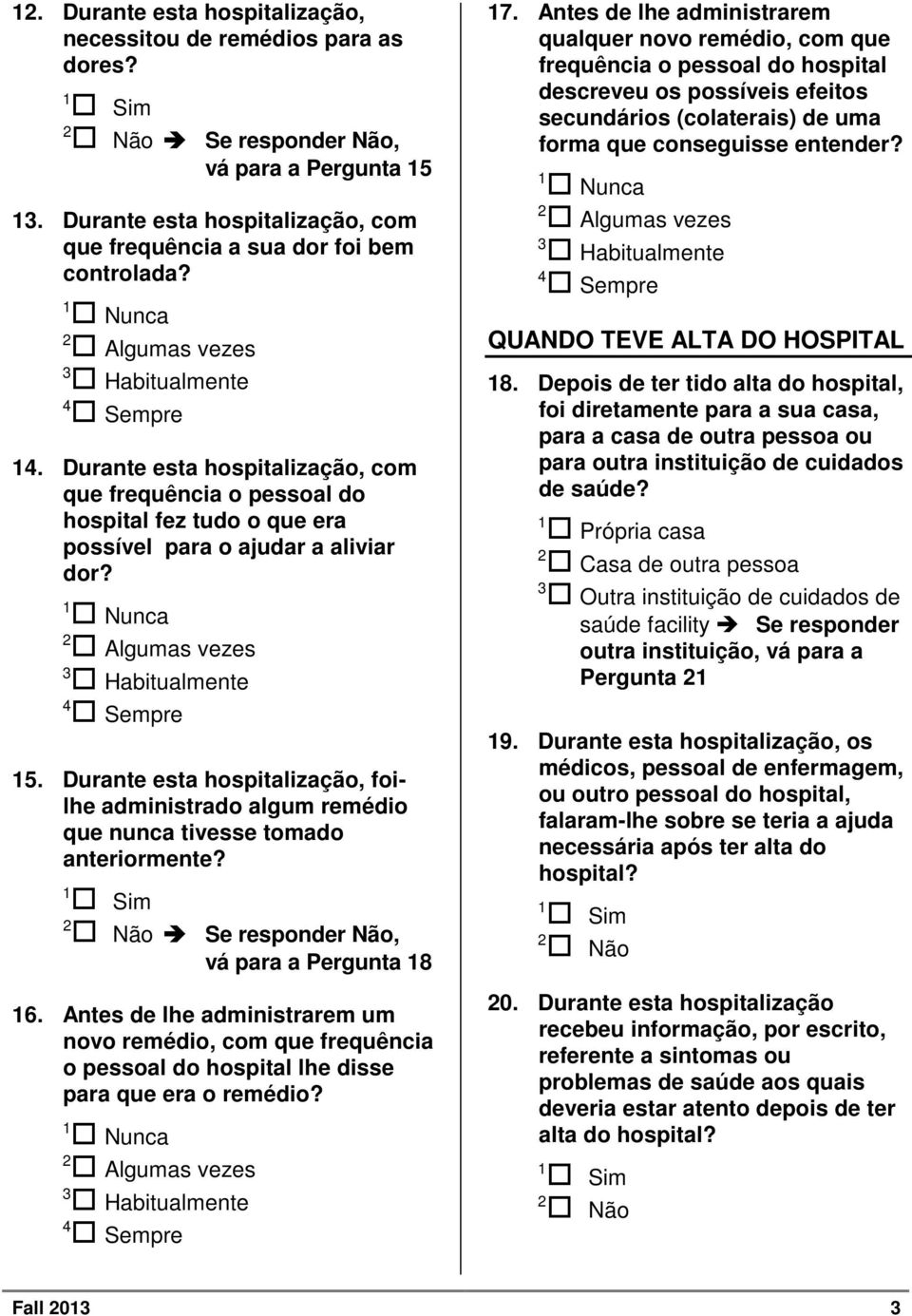 . Durante esta hospitalização, foilhe administrado algum remédio que nunca tivesse tomado anteriormente? Sim Não Se responder Não, vá para a Pergunta 8 6.