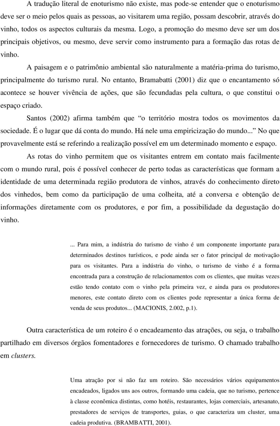 A paisagem e o patrimônio ambiental são naturalmente a matéria-prima do turismo, principalmente do turismo rural.