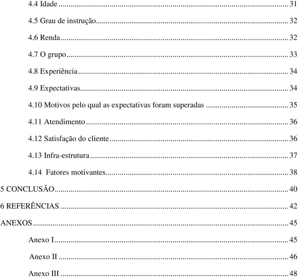 11 Atendimento... 36 4.12 Satisfação do cliente... 36 4.13 Infra-estrutura... 37 4.