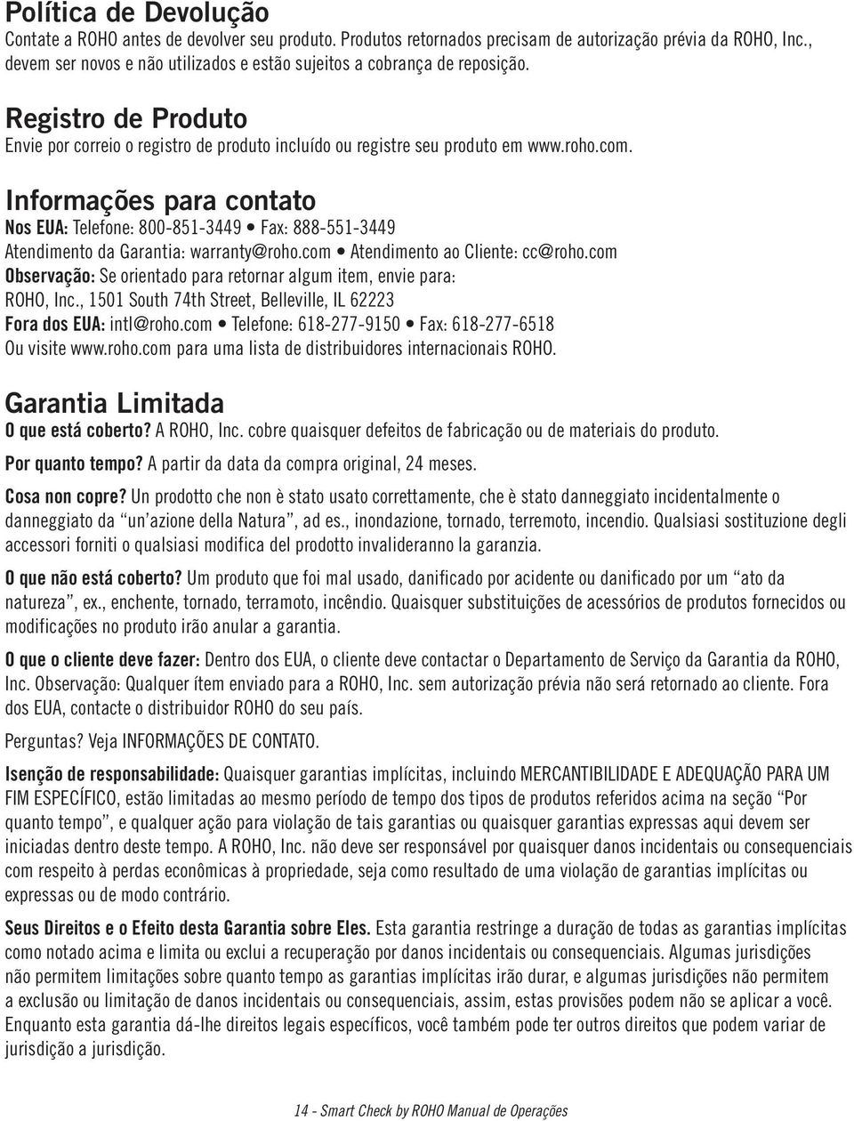 Informações para contato Nos EUA: Telefone: 800-851-3449 Fax: 888-551-3449 Atendimento da Garantia: warranty@roho.com Atendimento ao Cliente: cc@roho.