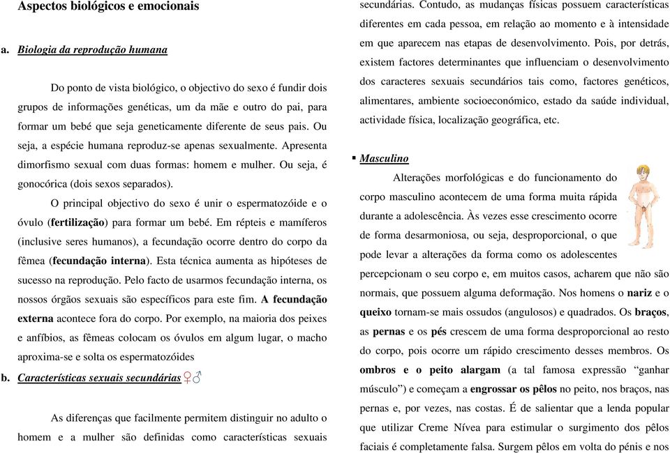 diferente de seus pais. Ou seja, a espécie humana reproduz-se apenas sexualmente. Apresenta dimorfismo sexual com duas formas: homem e mulher. Ou seja, é gonocórica (dois sexos separados).