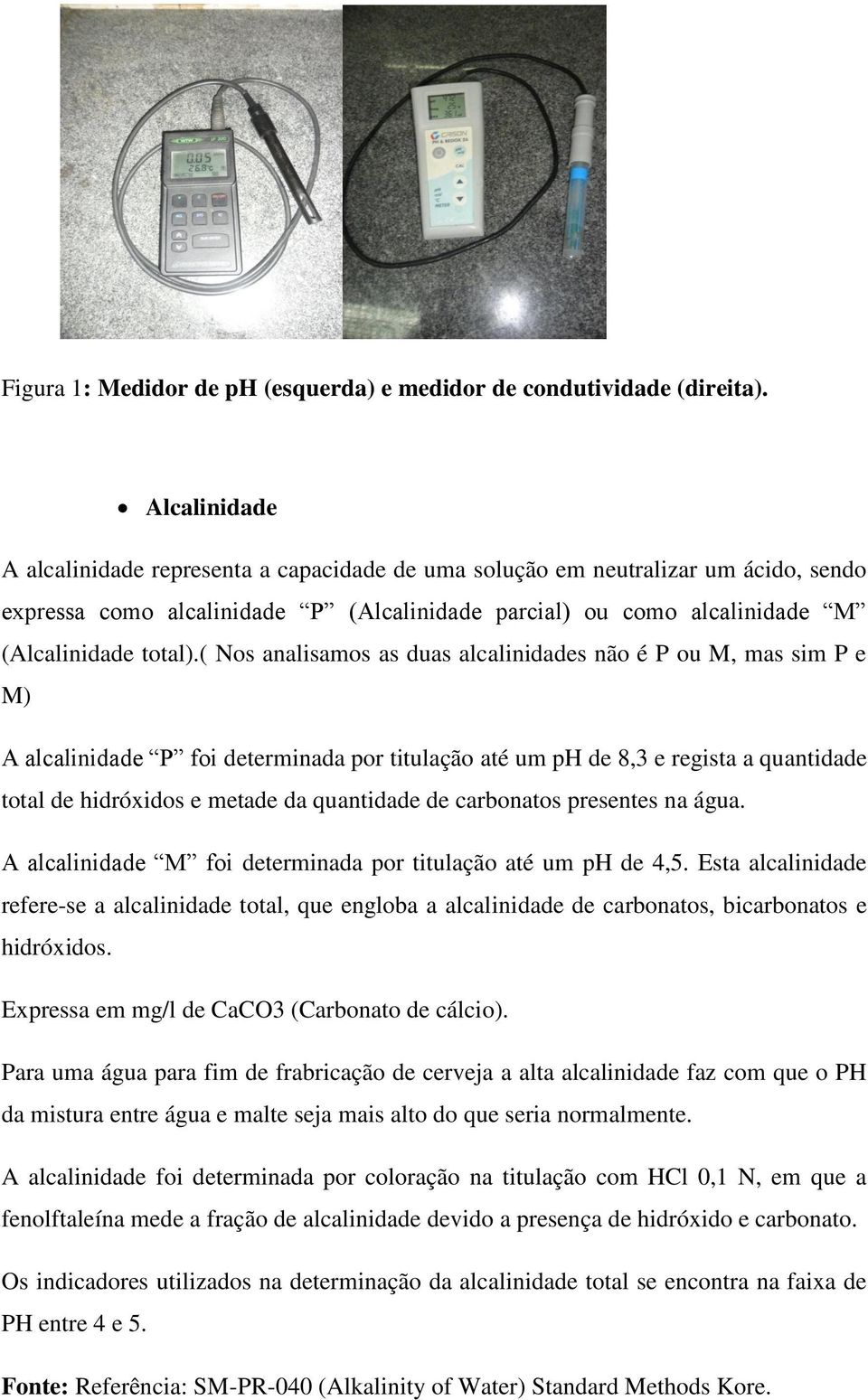 ( Nos analisamos as duas alcalinidades não é P ou M, mas sim P e M) A alcalinidade P foi determinada por titulação até um ph de 8,3 e regista a quantidade total de hidróxidos e metade da quantidade