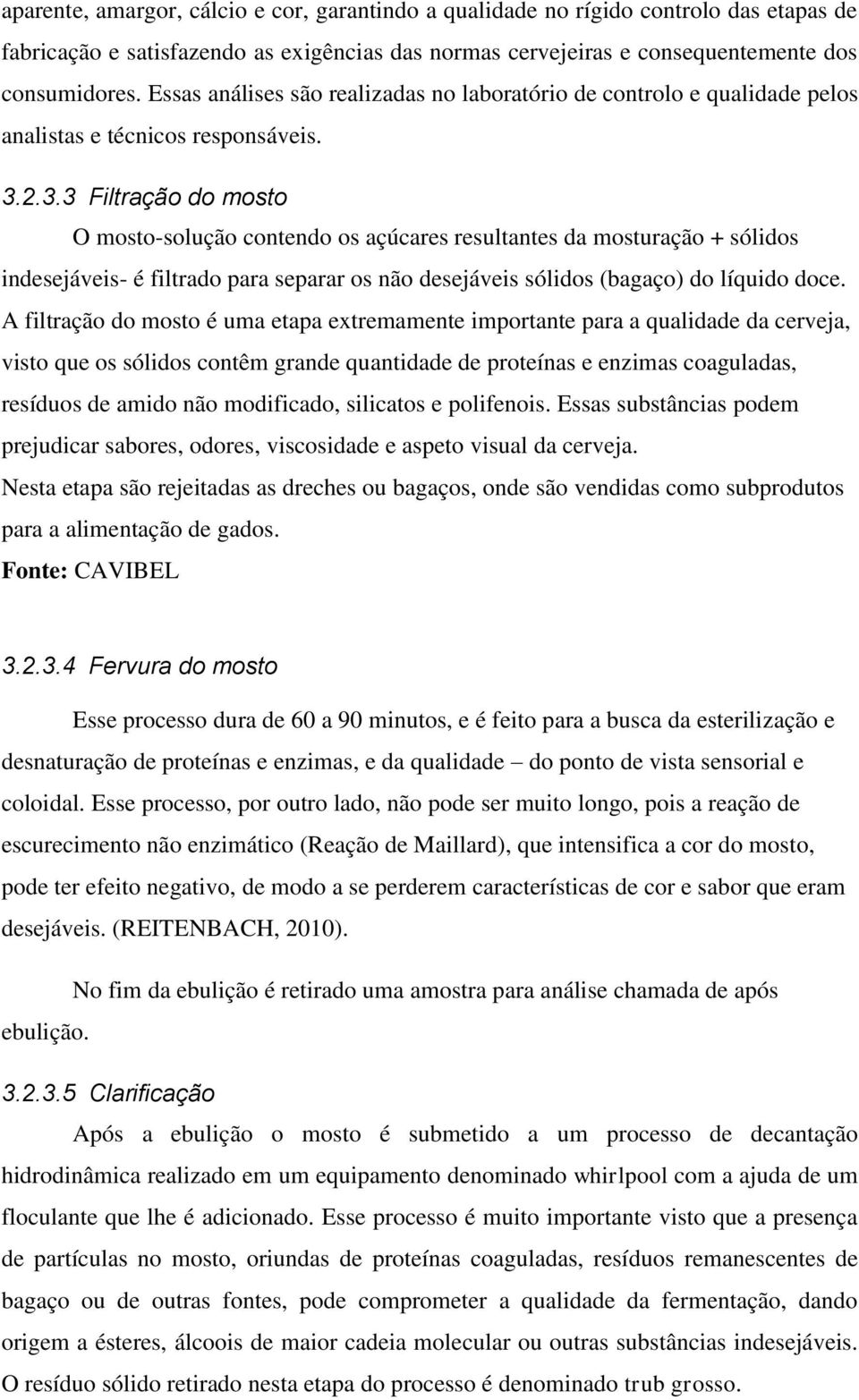 2.3.3 Filtração do mosto O mosto-solução contendo os açúcares resultantes da mosturação + sólidos indesejáveis- é filtrado para separar os não desejáveis sólidos (bagaço) do líquido doce.