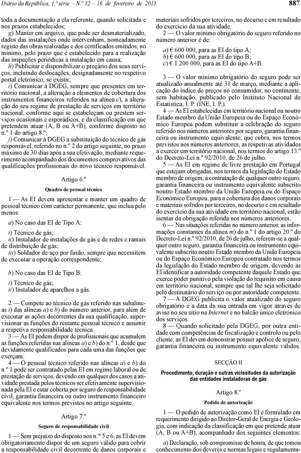 intervenham, nomeadamente registo das obras realizadas e dos certificados emitidos, no mínimo, pelo prazo que é estabelecido para a realização das inspeções periódicas à instalação em causa; h)