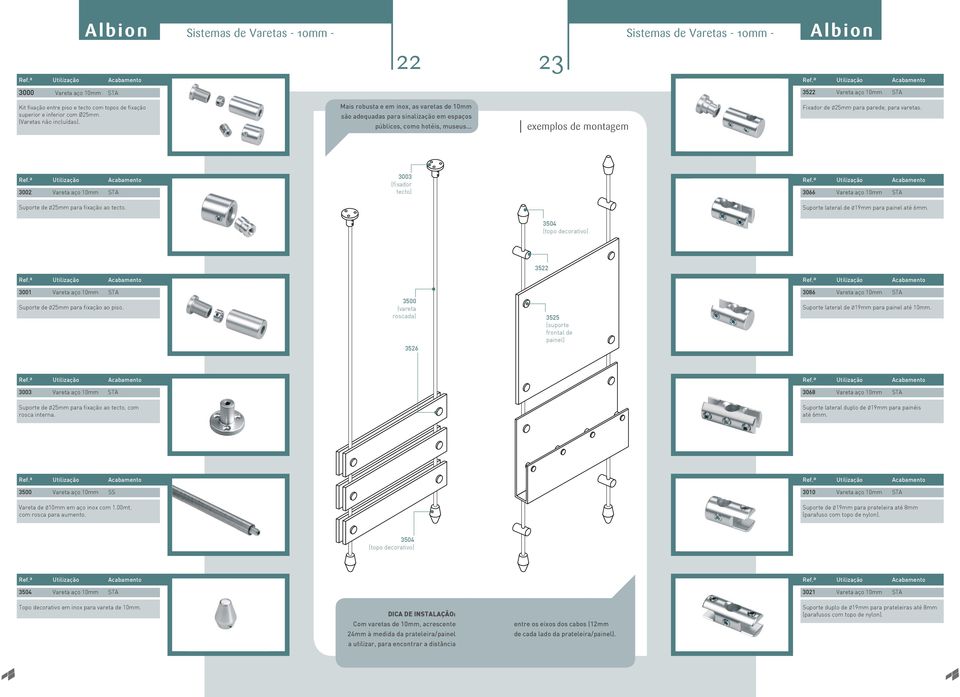 .. exemplos de montagem Fixador de Ø25mm para parede, para varetas. 3002 Vareta aço 10mm STA 3003 (fixador tecto) 3066 Vareta aço 10mm STA Suporte de Ø25mm para fixação ao tecto.