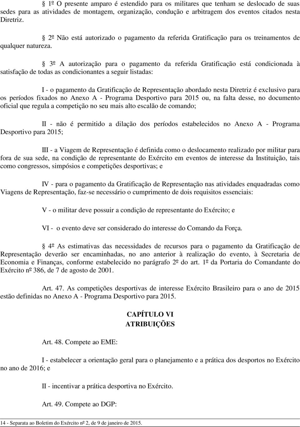 3º A autorização para o pagamento da referida Gratificação está condicionada à satisfação de todas as condicionantes a seguir listadas: I - o pagamento da Gratificação de Representação abordado nesta