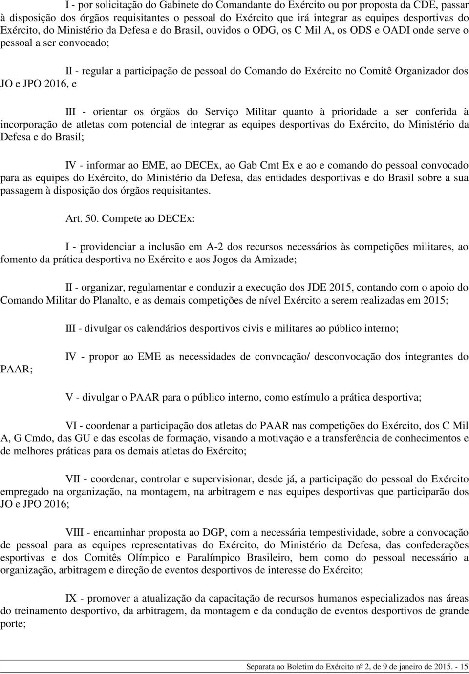 Organizador dos JO e JPO 2016, e III - orientar os órgãos do Serviço Militar quanto à prioridade a ser conferida à incorporação de atletas com potencial de integrar as equipes desportivas do