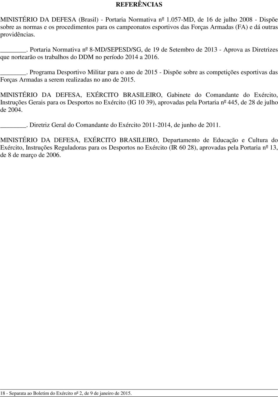 . Portaria Normativa nº 8-MD/SEPESD/SG, de 19 de Setembro de 2013 - Aprova as Diretrizes que nortearão os trabalhos do DDM no período 2014 a 2016.