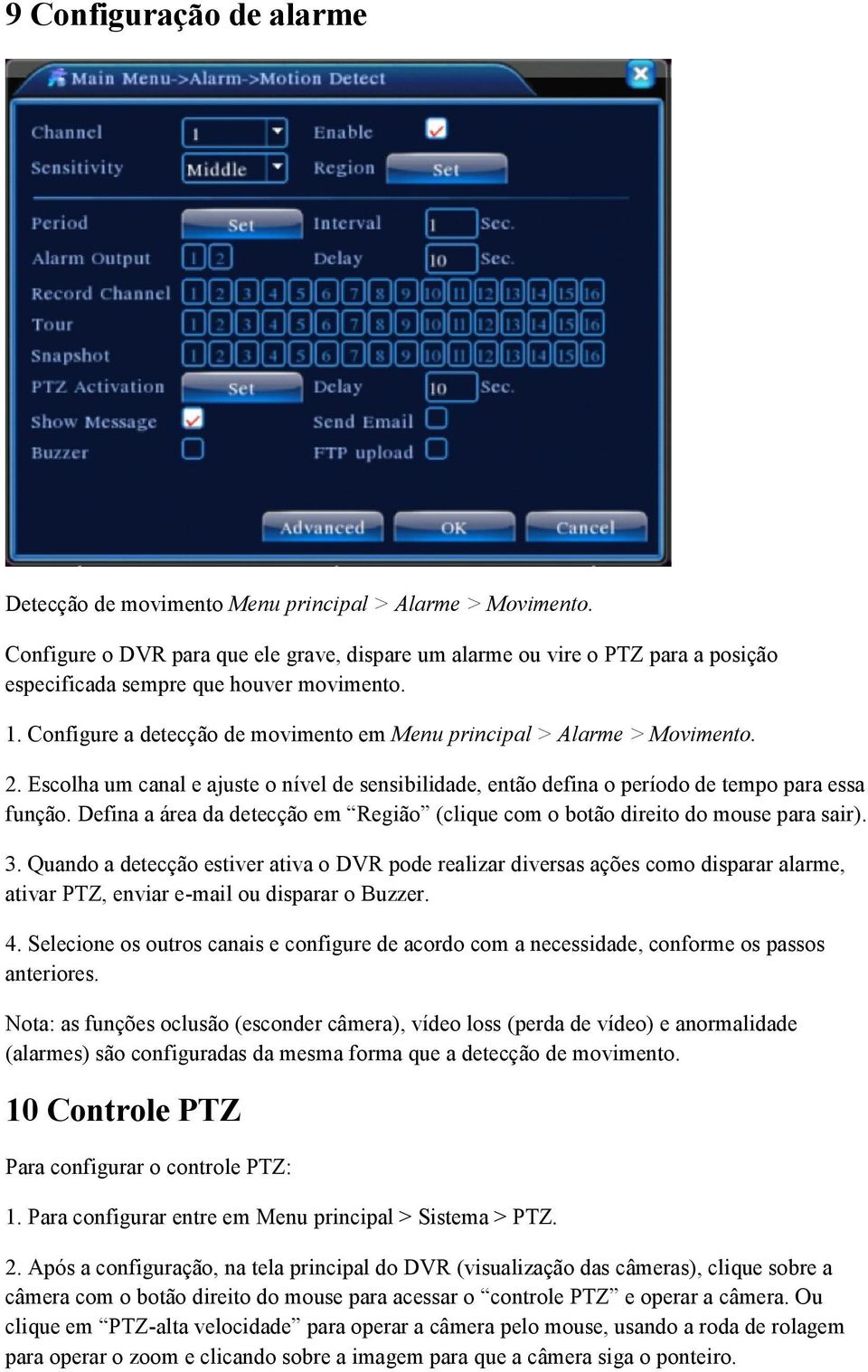 Configure a detecção de movimento em Menu principal > Alarme > Movimento. 2. Escolha um canal e ajuste o nível de sensibilidade, então defina o período de tempo para essa função.