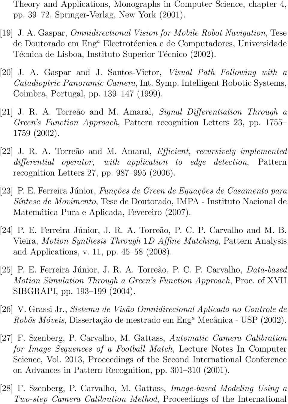 Gaspar, Omnidirectional Vision for Mobile Robot Navigation, Tese de Doutorado em Eng a Electrotécnica e de Computadores, Universidade Técnica de Lisboa, Instituto Superior Técnico (2002). [20] J. A.