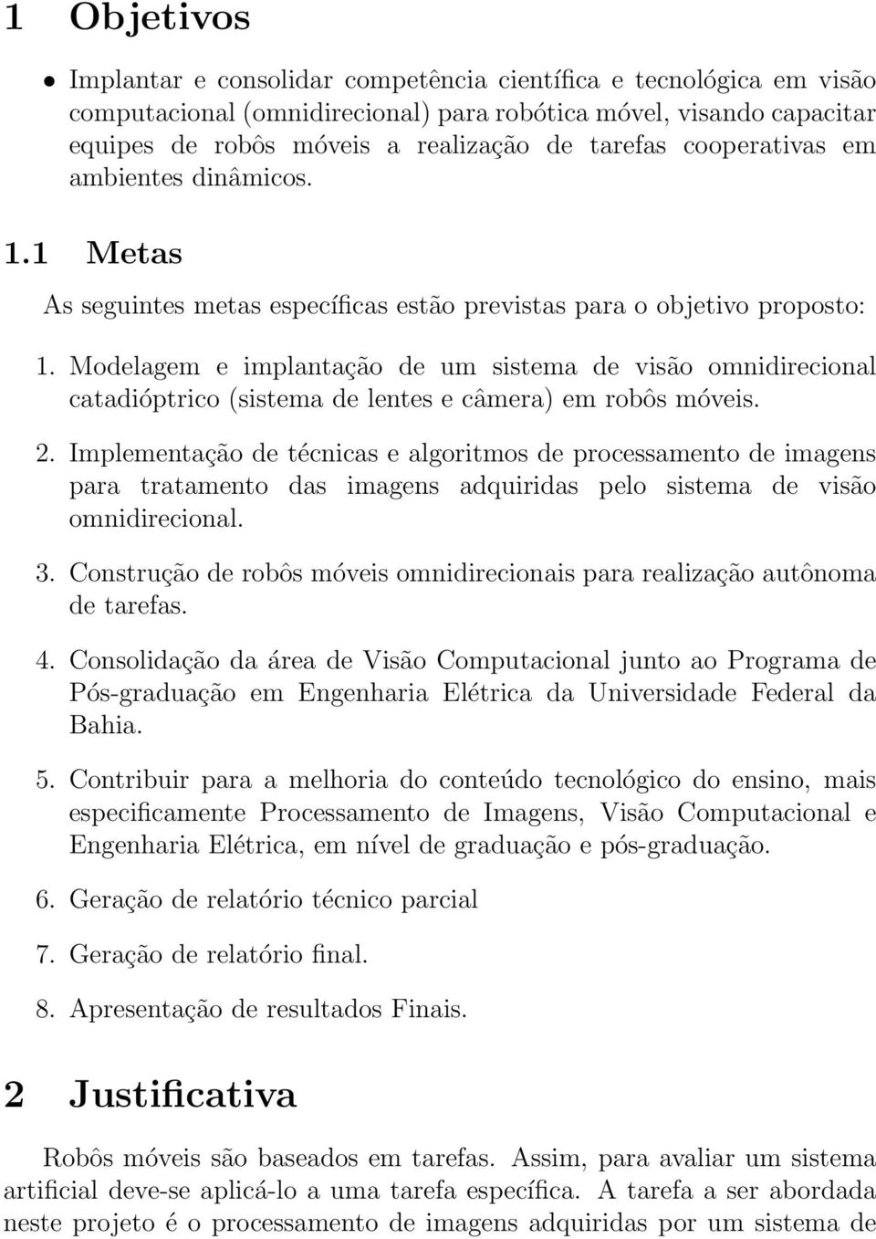 Modelagem e implantação de um sistema de visão omnidirecional catadióptrico (sistema de lentes e câmera) em robôs móveis. 2.