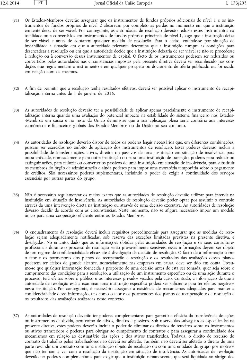 Por conseguinte, as autoridades de resolução deverão reduzir esses instrumentos na totalidade ou a convertê-los em instrumentos de fundos próprios principais de nível 1, logo que a instituição deixa